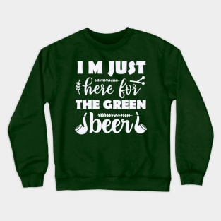 I'm just here for the green beer Crewneck Sweatshirt